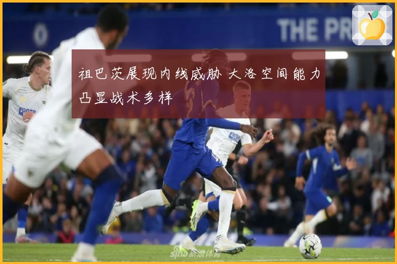 祖巴茨展现内线威胁 大洛空间能力凸显战术多样
