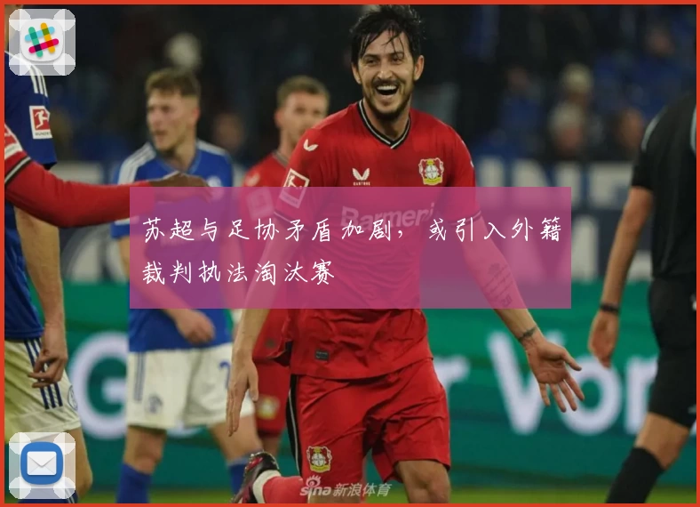 苏超与足协矛盾加剧,或引入外籍裁判执法淘汰赛