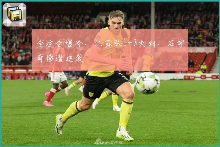 全运会爆冷，江苏队1-3失利，石宇奇惨遭逆袭