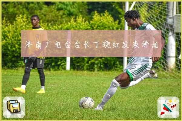 济南广电台台长丁晓红发表讲话