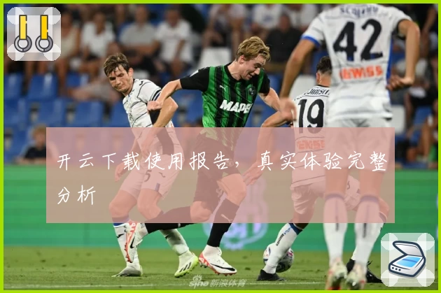 开云下载使用报告，真实体验完整分析