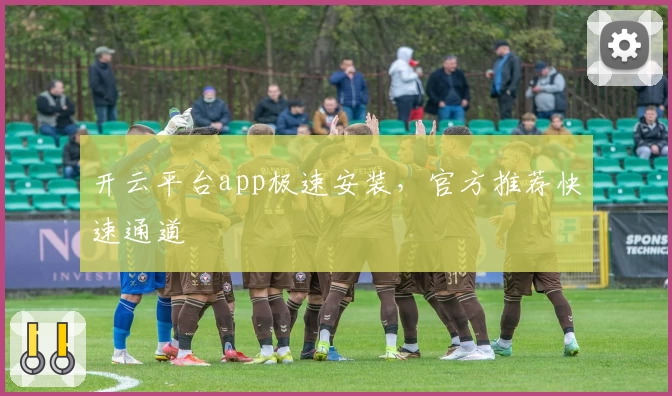 开云平台app极速安装，官方推荐快速通道